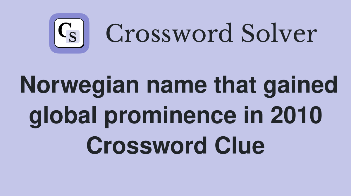 Norwegian Name That Gained Global Prominence In 2010 Crossword Clue 